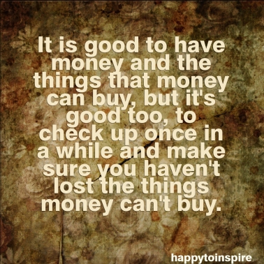 it is good to have money and the things that money can buy copy