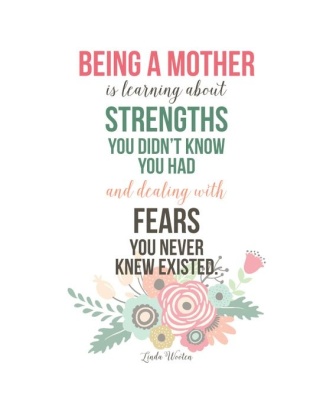 being-a-mother-is-learning-about-strengths-you-didnt-know-you-had-and-dealing-with-fears-you-never-quote-1